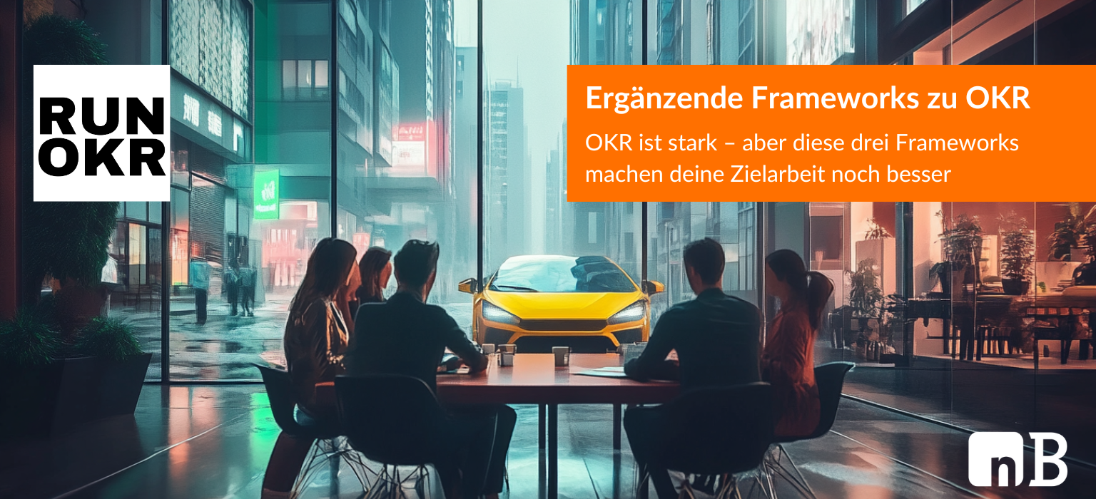 Ergänzende Frameworks zu OKR OKR ist stark – aber diese drei Frameworks machen deine Zielarbeit noch besser